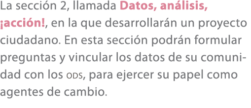 La secci n 2, llamada Datos, an lisis, ¡acci n!, en la que desarrollar n un proyecto ciudadano. En esta secci n podr ...