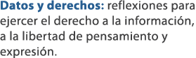 Datos y derechos: reflexiones para ejercer el derecho a la informaci n, a la libertad de pensamiento y expresi n. 
