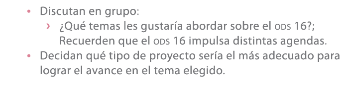 • Discutan en grupo: › ¿Qu temas les gustar a abordar sobre el ODS 16?; Recuerden que el ODS 16 impulsa distintas ag...
