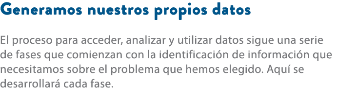 Generamos nuestros propios datos El proceso para acceder, analizar y utilizar datos sigue una serie de fases que comi...
