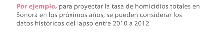 Por ejemplo, para proyectar la tasa de homicidios totales en Sonora en los pr ximos a os, se pueden considerar los da...
