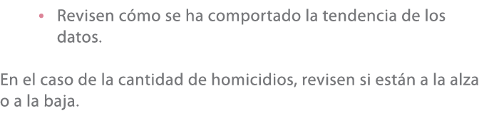 • Revisen c mo se ha comportado la tendencia de los datos. En el caso de la cantidad de homicidios, revisen si est n ...