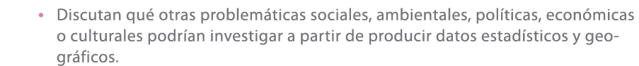 • Discutan qu otras problem ticas sociales, ambientales, pol ticas, econ micas o culturales podr an investigar a par...