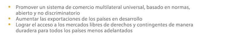 • Promover un sistema de comercio multilateral universal, basado en normas, abierto y no discriminatorio • Aumentar l...