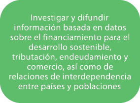 Investigar y difundir informaci n basada en datos sobre el financiamiento para el desarrollo sostenible, tributaci n,...