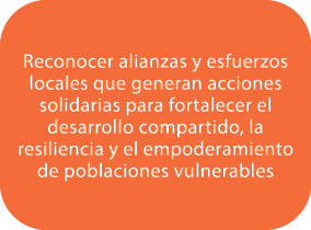 Reconocer alianzas y esfuerzos locales que generan acciones solidarias para fortalecer el desarrollo compartido, la r...