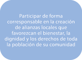 Participar de forma corresponsable en la creaci n de alianzas locales que favorezcan el bienestar, la dignidad y los ...