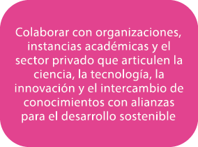 Colaborar con organizaciones, instancias acad micas y el sector privado que articulen la ciencia, la tecnolog a, la i...