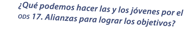 ¿Qu podemos hacer las y los j venes por el ods 17. Alianzas para lograr los objetivos?