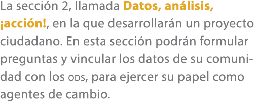 La secci n 2, llamada Datos, an lisis, ¡acci n!, en la que desarrollar n un proyecto ciudadano. En esta secci n podr ...