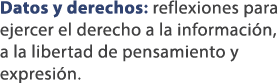 Datos y derechos: reflexiones para ejercer el derecho a la informaci n, a la libertad de pensamiento y expresi n. 