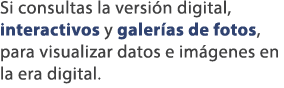 Si consultas la versi n digital, interactivos y galer as de fotos, para visualizar datos e im genes en la era digital.