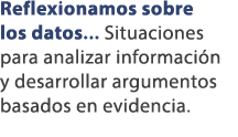 Reflexionamos sobre los datos... Situaciones para analizar informaci n y desarrollar argumentos basados en evidencia. 