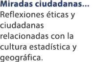 Miradas ciudadanas... Reflexiones ticas y ciudadanas relacionadas con la cultura estad stica y geogr fica.