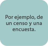 Por ejemplo, de un censo y una encuesta.