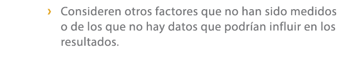 › Consideren otros factores que no han sido medidos o de los que no hay datos que podr an influir en los resultados.