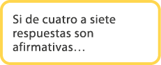 Si de cuatro a siete respuestas son afirmativas…