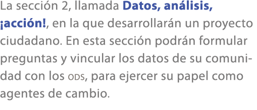 La secci n 2, llamada Datos, an lisis, ¡acci n!, en la que desarrollar n un proyecto ciudadano. En esta secci n podr ...
