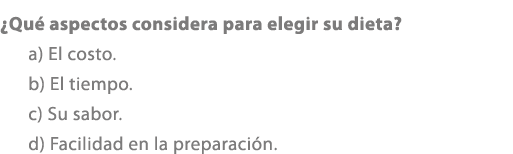 ¿Qu aspectos considera para elegir su dieta? a) El costo. b) El tiempo. c) Su sabor. d) Facilidad en la preparaci n.