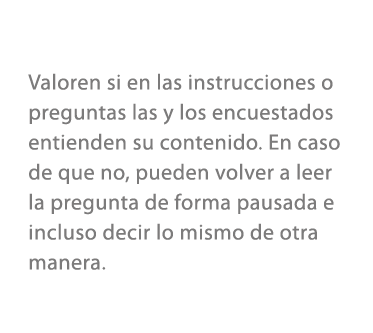 Valoren si en las instrucciones o preguntas las y los encuestados entienden su contenido. En caso de que no, pueden v...