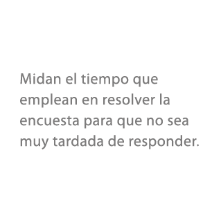 Midan el tiempo que emplean en resolver la encuesta para que no sea muy tardada de responder.