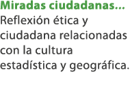 Miradas ciudadanas... Reflexi n tica y ciudadana relacionadas con la cultura estad stica y geogr fica.