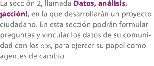 La secci n 2, llamada Datos, an lisis, ¡acci n!, en la que desarrollar n un proyecto ciudadano. En esta secci n podr ...