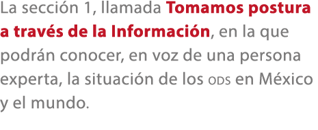 La secci n 1, llamada Tomamos postura a trav s de la Informaci n, en la que podr n conocer, en voz de una persona exp...