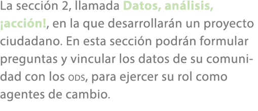 La secci n 2, llamada Datos, an lisis, ¡acci n!, en la que desarrollar n un proyecto ciudadano. En esta secci n podr ...