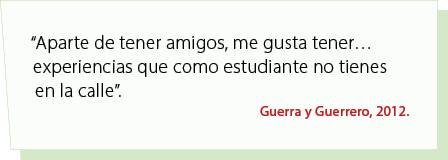 “Aparte de tener amigos, me gusta tener… experiencias que como estudiante no tienes en la calle”. Guerra y Guerrero, ...