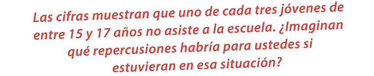Las cifras muestran que uno de cada tres j venes de entre 15 y 17 a os no asiste a la escuela. ¿Imaginan qu repercus...