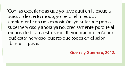 “Con las experiencias que yo tuve aqu en la escuela, pues… de cierto modo, yo perd  el miedo… simplemente en una exp...