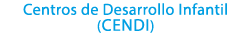 Centros de Desarrollo Infantil (CENDI)