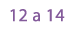 12 a 14