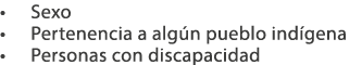 • Sexo • Pertenencia a alg n pueblo ind gena • Personas con discapacidad