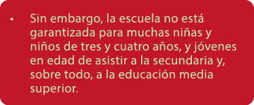 • Sin embargo, la escuela no est garantizada para muchas ni as y ni os de tres y cuatro a os, y j venes en edad de a...