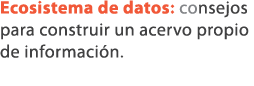 Ecosistema de datos: consejos para construir un acervo propio de informaci n. 