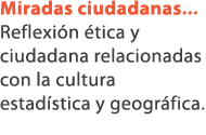 Miradas ciudadanas... Reflexi n tica y ciudadana relacionadas con la cultura estad stica y geogr fica.