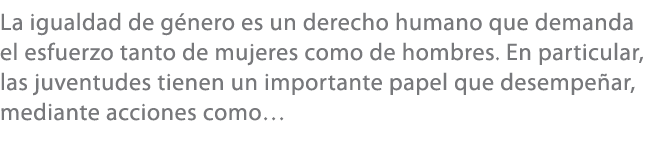 La igualdad de g nero es un derecho humano que demanda el esfuerzo tanto de mujeres como de hombres. En particular, l...