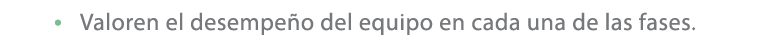 • Valoren el desempe o del equipo en cada una de las fases.