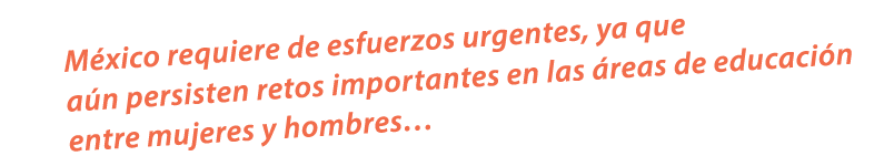 M xico requiere de esfuerzos urgentes, ya que a n persisten retos importantes en las reas de educaci n entre mujeres...