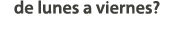de lunes a viernes?