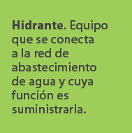 Hidrante. Equipo que se conecta a la red de abastecimiento de agua y cuya funci n es suministrarla. 