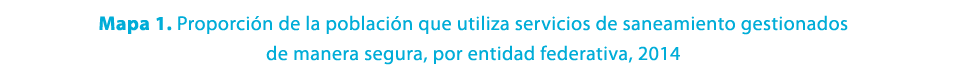 Mapa 1. Proporci n de la poblaci n que utiliza servicios de saneamiento gestionados de manera segura, por entidad fed...