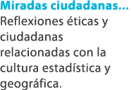 Miradas ciudadanas... Reflexiones ticas y ciudadanas relacionadas con la cultura estad stica y geogr fica.