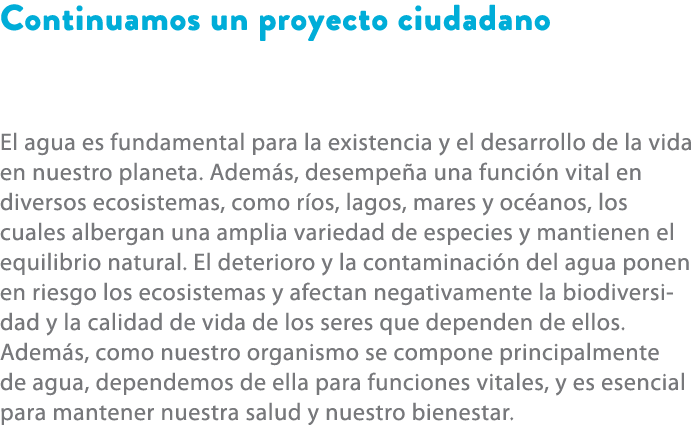 Continuamos un proyecto ciudadano El agua es fundamental para la existencia y el desarrollo de la vida en nuestro pla...