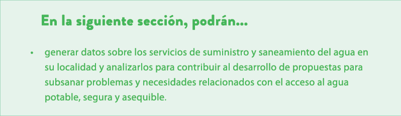En la siguiente secci n, podr n... • generar datos sobre los servicios de suministro y saneamiento del agua en su loc...