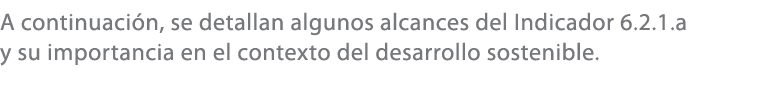 A continuaci n, se detallan algunos alcances del Indicador 6.2.1.a y su importancia en el contexto del desarrollo sos...