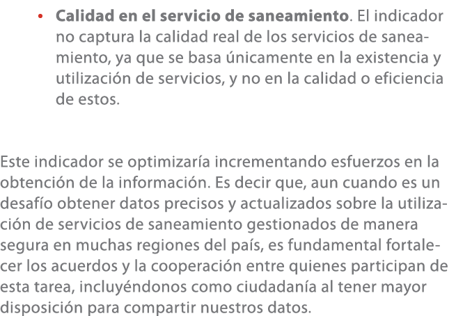 • Calidad en el servicio de saneamiento. El indicador no captura la calidad real de los servicios de saneamiento, ya ...