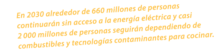 En 2030 alrededor de 660 millones de personas continuar n sin acceso a la energ a el ctrica y casi 2 000 millones de ...